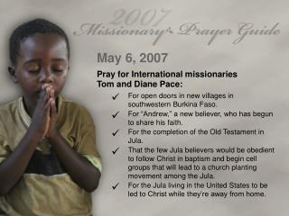 May 6, 2007 Pray for International missionaries Tom and Diane Pace: