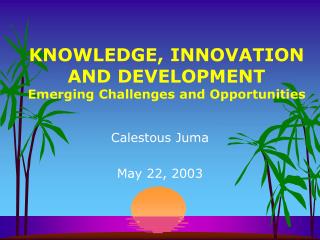 KNOWLEDGE, INNOVATION AND DEVELOPMENT Emerging Challenges and Opportunities