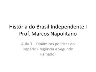 História do Brasil Independente I Prof. Marcos Napolitano