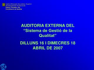 AUDITORIA EXTERNA DEL “Sistema de Gestió de la Qualitat” DILLUNS 16 I DIMECRES 18 ABRIL DE 2007
