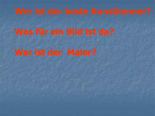 Wer ist der beste Kunstkenner? Was f ür ein Bild ist da? Wer ist der Maler?