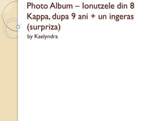 Photo Album – Ionutzele din 8 Kappa, dupa 9 ani + un ingeras ( surpriza )