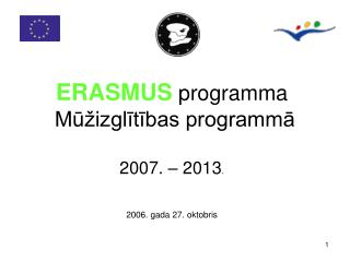 ERASMUS programma Mūžizglītības programmā 2007. – 2013 . 2006. gada 27. oktobris