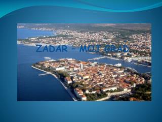 ZADAR – MOJ GRAD