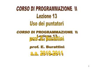 CORSO DI PROGRAMMAZIONE II Lezione 13 Uso dei puntatori prof. E. Burattini a.a. 2010-2011