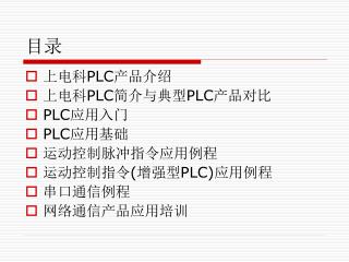 上电科 PLC 产品介绍 上电科 PLC 简介与典型 PLC 产品对比 PLC 应用入门 PLC 应用基础 运动控制脉冲指令应用例程 运动控制指令 ( 增强型 PLC) 应用例程 串口通信例程