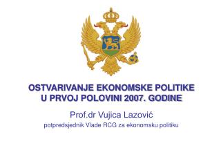 OSTVARIVANJE EKONOMSKE POLITIKE U PRVOJ POLOVINI 2007. GODINE Prof.dr Vujica Lazović