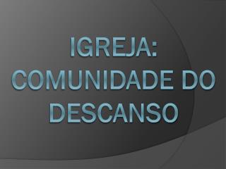 Igreja: Comunidade do Descanso