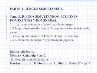 PARTE I: JUEGOS SIMULTANEOS. Tema 2. JUEGOS SIMULTANEOS: ACCIONES DOMINANTES Y DOMINADAS.