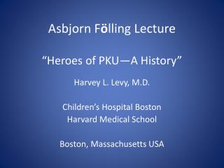 Asbjorn F ö lling Lecture “Heroes of PKU—A History”