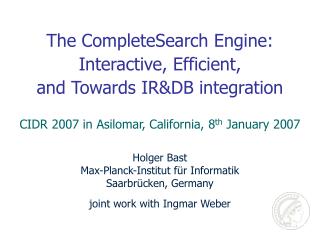 The CompleteSearch Engine: Interactive, Efficient, and Towards IR&amp;DB integration