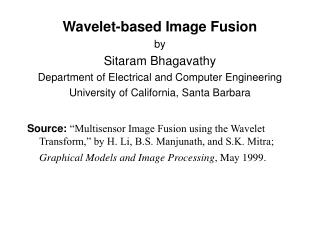 Wavelet-based Image Fusion by Sitaram Bhagavathy Department of Electrical and Computer Engineering