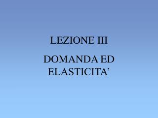 LEZIONE III DOMANDA ED ELASTICITA’