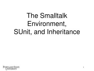 The Smalltalk Environment, SUnit, and Inheritance