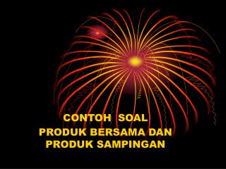 CONTOH SOAL PRODUK BERSAMA DAN PRODUK SAMPINGAN