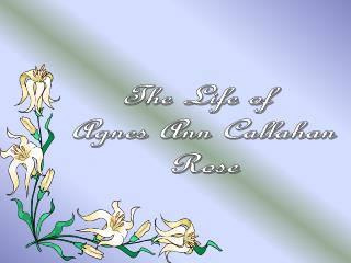 The Life of Agnes Ann Callahan Rose
