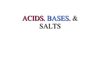 ACIDS , BASES , &amp; SALTS