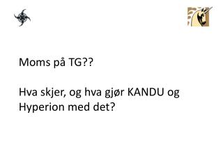 Moms på TG?? Hva skjer, og hva gjør KANDU og Hyperion med det?