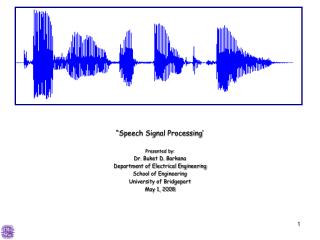 “Speech Signal Processing’ Presented by: Dr. Buket D. Barkana Department of Electrical Engineering