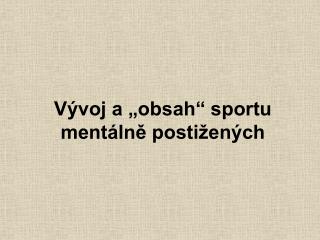 Vývoj a „obsah“ sportu mentálně postižených