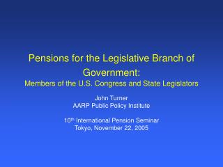 John Turner AARP Public Policy Institute 10 th International Pension Seminar