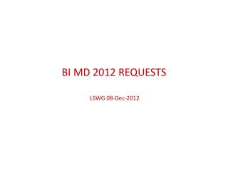 BI MD 2012 REQUESTS LSWG 08-Dec-2012