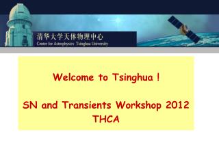 Welcome to Tsinghua ! SN and Transients Workshop 2012 THCA