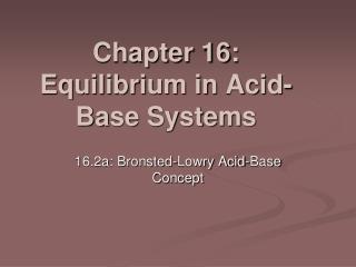 Chapter 16: Equilibrium in Acid-Base Systems