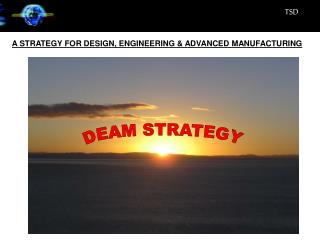 A STRATEGY FOR DESIGN, ENGINEERING &amp; ADVANCED MANUFACTURING