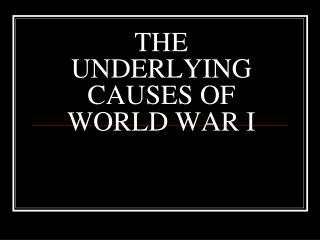 THE UNDERLYING CAUSES OF WORLD WAR I