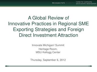 Innovate Michigan! Summit Heritage Room, MSU Kellogg Center Thursday, September 6, 2012