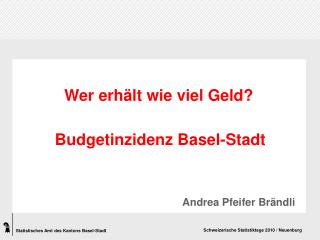 Wer erhält wie viel Geld? 	Budgetinzidenz Basel-Stadt Andrea Pfeifer Brändli