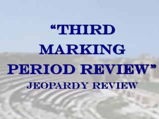 “Third Marking Period Review” JEOPARDY REVIEW