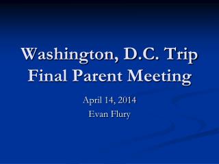Washington, D.C. Trip Final Parent Meeting