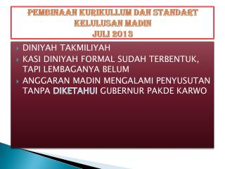 PEMBINAAN KURIKULLUM DAN STANDART KELULUSAN MADIN JULI 2013