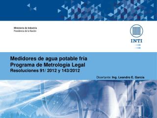 Medidores de agua potable fría Programa de Metrología Legal Resoluciones 91/ 2012 y 143/2012