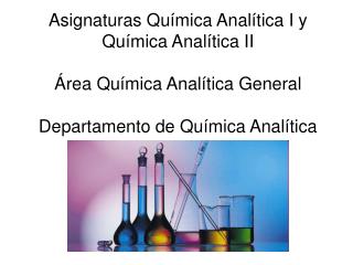 Asignaturas Química Analítica I y Química Analítica II Área Química Analítica General