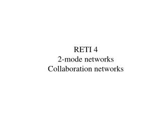 RETI 4 2-mode networks Collaboration networks