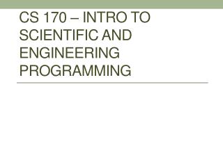 CS 170 – Intro to Scientific and engineering Programming