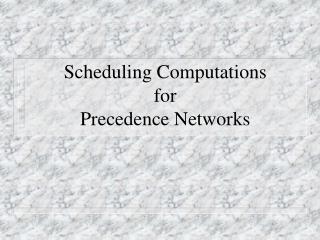 Scheduling Computations for Precedence Networks