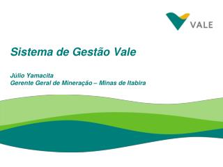 Sistema de Gestão Vale Júlio Yamacita Gerente Geral de Mineração – Minas de Itabira