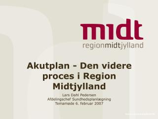 Akutplan - Den videre proces i Region Midtjylland