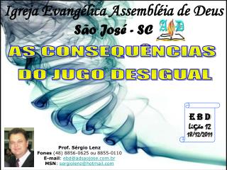 Prof. Sérgio Lenz Fones (48) 8856-0625 ou 8855-0110 E-mail : ebd@adsaojose.br