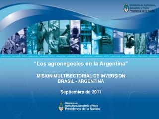 “Los agronegocios en la Argentina ” MISION MULTISECTORIAL DE INVERSION BRASIL - ARGENTINA