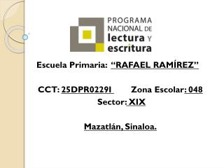 Escuela Primaria: “RAFAEL RAMÍREZ” CCT: 25DPR0229I Zona Escolar : 048 Sector : XIX