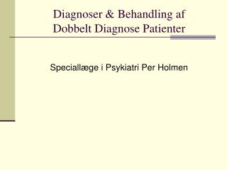 Diagnoser &amp; Behandling af Dobbelt Diagnose Patienter