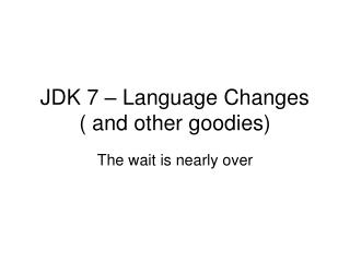JDK 7 – Language Changes ( and other goodies)