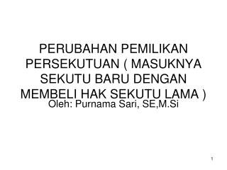 PERUBAHAN PEMILIKAN PERSEKUTUAN ( MASUKNYA SEKUTU BARU DENGAN MEMBELI HAK SEKUTU LAMA )