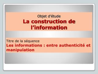 Objet d’étude La construction de l’information