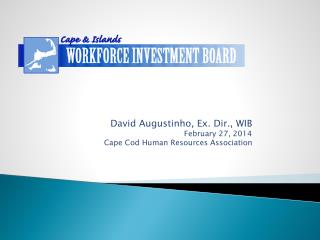 David Augustinho, Ex. Dir., WIB February 27, 2014 Cape Cod Human Resources Association